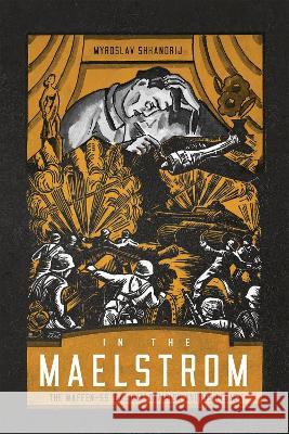 In the Maelstrom: The Waffen-SS Galicia Division and Its Legacy Shkandrij, Myroslav 9780228016526 McGill-Queen's University Press