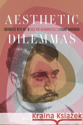 Aesthetic Dilemmas: Encounters with Art in Hugo Von Hofmannsthal\'s Literary Modernism Marlo Alexandra Burks 9780228016656 McGill-Queen's University Press