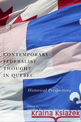 Contemporary Federalist Thought in Quebec: Historical Perspectives Antoine Broussea St?phane Savard Mary Baker 9780228016694 McGill-Queen's University Press