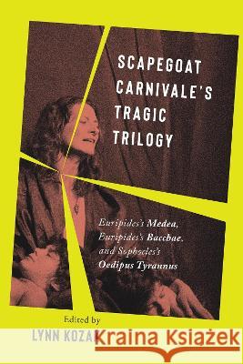 Scapegoat Carnivale\'s Tragic Trilogy: Euripides\'s Medea, Euripides\'s Bacchae, and Sophocles\'s Oedipus Tyrannus Lynn Kozak 9780228016823