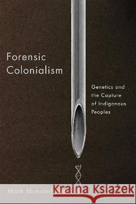 Forensic Colonialism: Genetics and the Capture of Indigenous Peoples Munsterhjelm, Mark 9780228016885 McGill-Queen's University Press