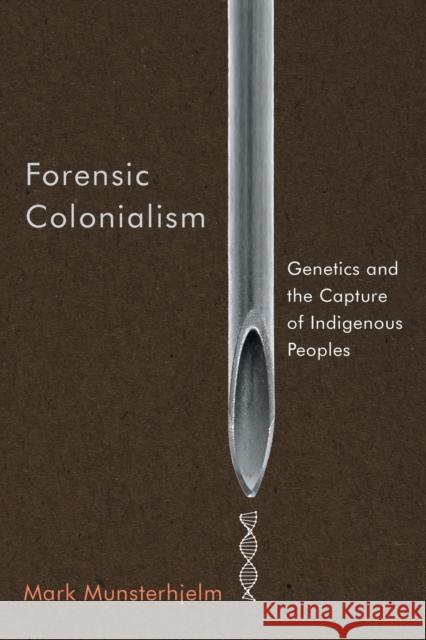 Forensic Colonialism: Genetics and the Capture of Indigenous Peoples Mark Munsterhjelm 9780228016892 McGill-Queen's University Press