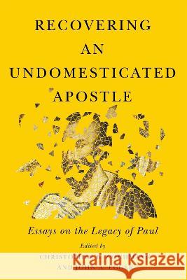 Recovering an Undomesticated Apostle: Essays on the Legacy of Paul Christopher B. Zeichmann John A. Egger 9780228017073 McGill-Queen's University Press