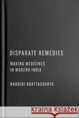 Disparate Remedies: Making Medicines in Modern India Nandini Bhattacharya 9780228017523 McGill-Queen's University Press