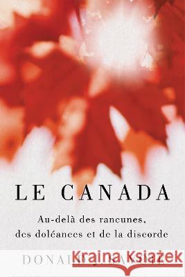 Le Canada: Au-Delà Des Rancunes, Des Doléances Et de la Discorde Savoie, Donald J. 9780228017639 McGill-Queen's University Press