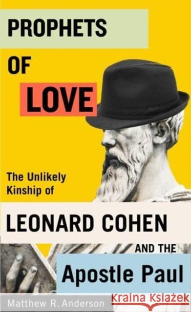 Prophets of Love: The Unlikely Kinship of Leonard Cohen and the Apostle Paul Matthew R. Anderson 9780228018643