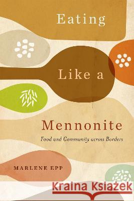 Eating Like a Mennonite: Food and Community Across Borders Marlene Epp 9780228018940 McGill-Queen's University Press