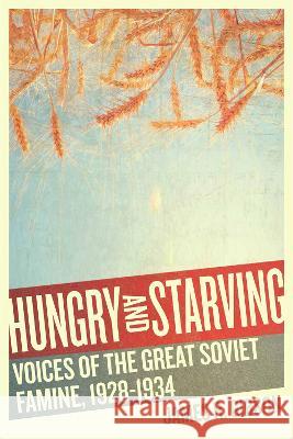 Hungry and Starving: Voices of the Great Soviet Famine, 1928-1934 James R. Gibson 9780228019992