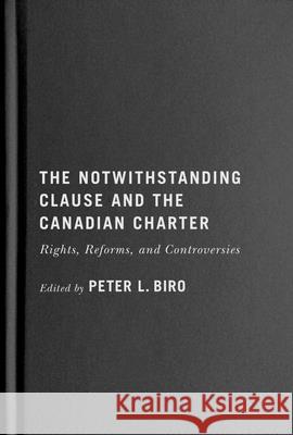 The Notwithstanding Clause and the Canadian Charter: Rights, Reforms, and Controversies Peter L. Biro 9780228020196