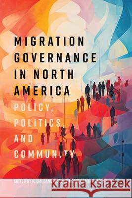 Migration Governance in North America: Policy, Politics, and Community Kiran Banerjee Craig Damian Smith 9780228020479 McGill-Queen's University Press