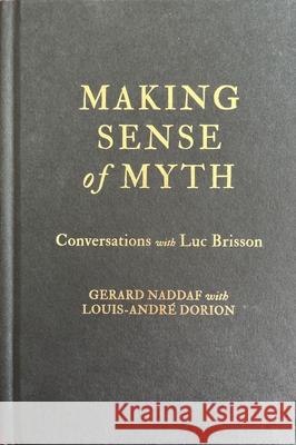 Making Sense of Myth: Conversations with Luc Brisson Gerard Naddaf Louis-Andr? Dorion 9780228020707 McGill-Queen's University Press