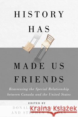 History Has Made Us Friends: Reassessing the Special Relationship Between Canada and the United States Donald E. Abelson Stephen Brooks 9780228021025