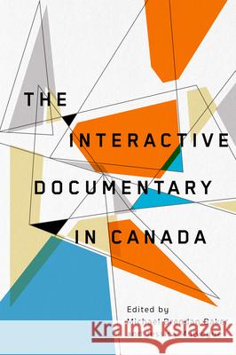 The Interactive Documentary in Canada Michael Brendan Baker Jessica Mulvogue 9780228021087