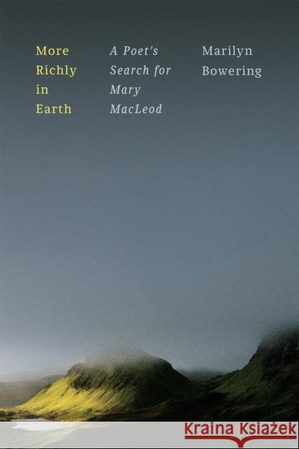 More Richly in Earth: A Poet’s Search for Mary MacLeod Marilyn Bowering 9780228021124 McGill-Queen's University Press