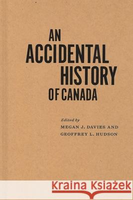 An Accidental History of Canada Megan J. Davies Geoffrey L. Hudson 9780228021155 McGill-Queen's University Press