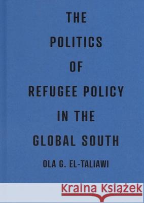 The Politics of Refugee Policy in the Global South Ola G. El-Taliawi 9780228021179 McGill-Queen's University Press