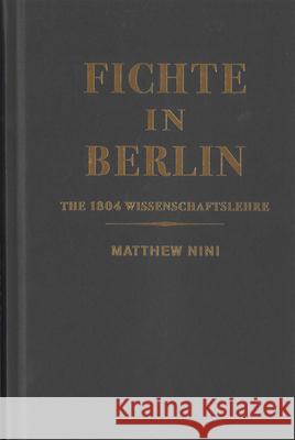 Fichte in Berlin: The 1804 Wissenschaftslehre Volume 1 Matthew Nini 9780228021315 McGill-Queen's University Press