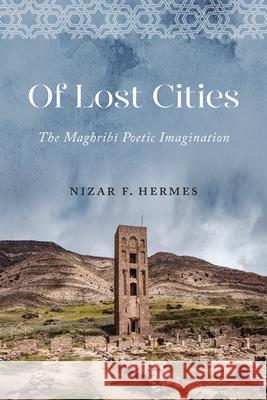 Of Lost Cities: The Maghribi Poetic Imagination Nizar F. Hermes 9780228022299 McGill-Queen's University Press