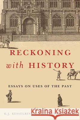 Reckoning with History: Essays on Uses of the Past K. J. Kesselring Matthew Neufeld 9780228022428 McGill-Queen's University Press