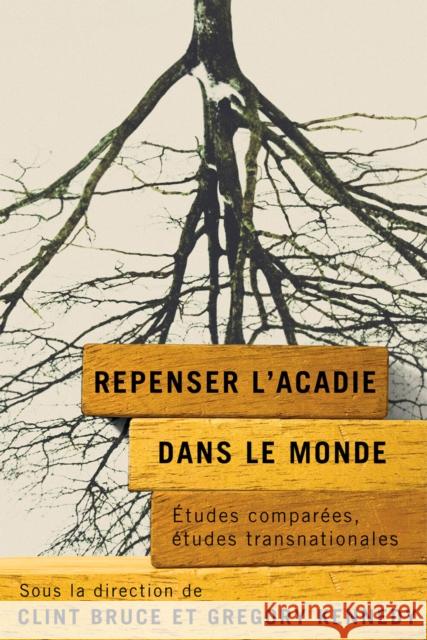 Repenser l'Acadie Dans Le Monde: ?tudes Compar?es, ?tudes Transnationales Clint Bruce Gregory M. W. Kennedy 9780228022701 McGill-Queen's University Press