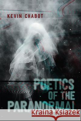 Poetics of the Paranormal Kevin Chabot 9780228022732 McGill-Queen's University Press