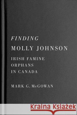 Finding Molly Johnson: Irish Famine Orphans in Canada Mark G. McGowan 9780228022992