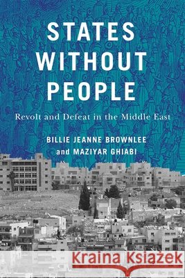 States Without People: Revolt and Defeat in the Middle East Volume 9 Billie Jeanne Brownlee Maziyar Ghiabi 9780228024156 McGill-Queen's University Press