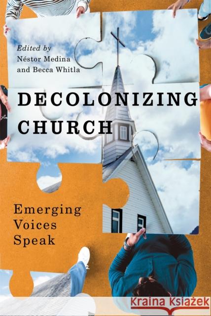 Decolonizing Church: Emerging Voices Speak N?stor Medina Becca Whitla Michel Andraos 9780228025955