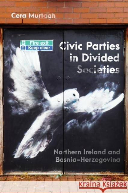Civic Parties in Divided Societies: Northern Ireland and Bosnia-Herzegovina Volume 13 Cera Murtagh 9780228026013 McGill-Queen's University Press