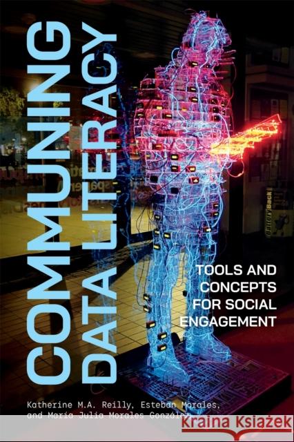 Communing Data Literacy: Tools and Concepts for Social Engagement Maria Julia Morales Gonzalez 9780228026143 McGill-Queen's University Press