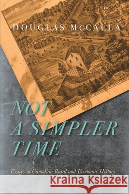 Not a Simpler Time: Essays in Canadian Rural and Economic History Douglas McCalla 9780228027843 McGill-Queen's University Press