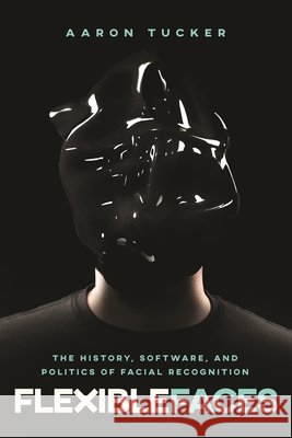 Flexible Faces Aaron Tucker 9780228028918 McGill-Queen's University Press