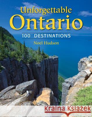 Unforgettable Ontario: 100 Destinations Noel Hudson 9780228100256 Firefly Books