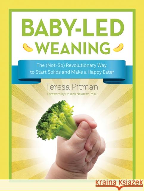Baby-Led Weaning: The (Not-So) Revolutionary Way to Start Solids and Make a Happy Eater Teresa Pitman Jack Newman 9780228100652 Firefly Books