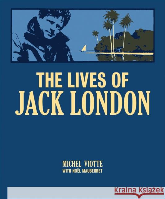 The Lives of Jack London Michel Viotte Noel Mauberret 9780228101246 Firefly Books