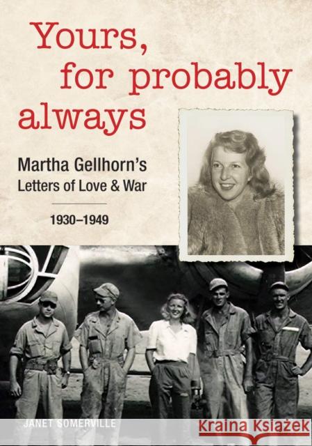 Yours, for Probably Always: Martha Gellhorn's Letters of Love and War 1930-1949 Janet Somerville 9780228101864 Firefly Books