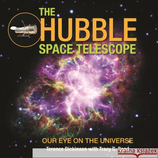 The Hubble Space Telescope: Our Eye on the Universe Terence Dickinson Tracy Read 9780228102175