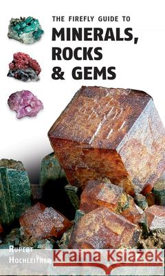 The Firefly Guide to Minerals, Rocks and Gems Rupert Hochleitner 9780228102281