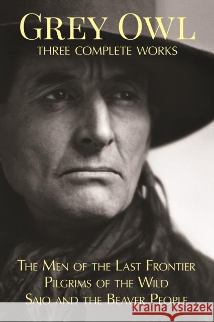 Grey Owl: Three Complete Works Grey Owl 9780228103127 Firefly Books