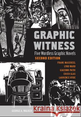 Graphic Witness: Five Wordless Graphic Novels by Frans Masereel, Lynd Ward, Giacomo Patri, Erich Glas and Laurence Hyde Walker, George A. 9780228103349 Firefly Books