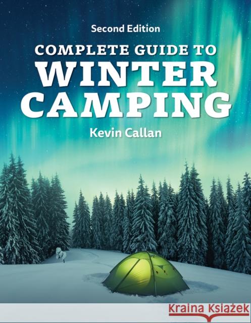 Complete Guide to Winter Camping Kevin Callan 9780228103523 Firefly Books Ltd