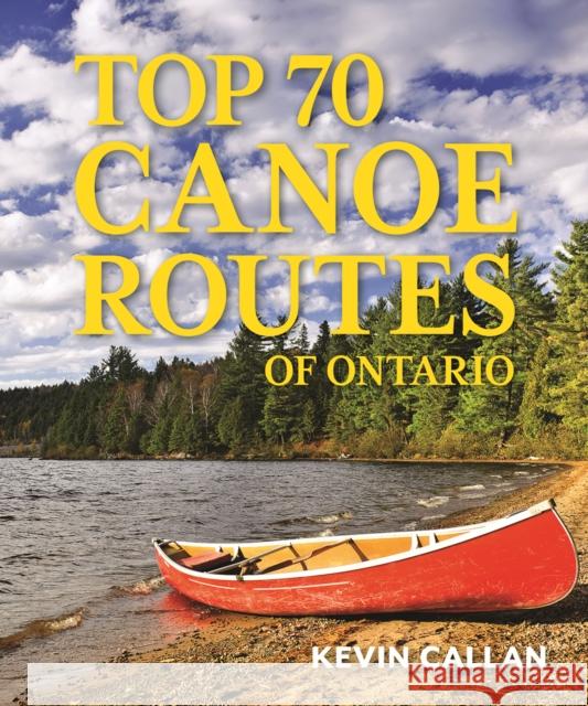 Top 70 Canoe Routes of Ontario Kevin Callan 9780228104223 Firefly Books