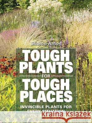 Tough Plants for Tough Places: Invincible Plants for Every Situation Sharon Amos 9780228104230 Firefly Books