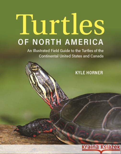 Turtles of North America: An Illustrated Field Guide to the Turtles of the Continental United States and Canada Kyle Horner 9780228104667 Firefly Books Ltd