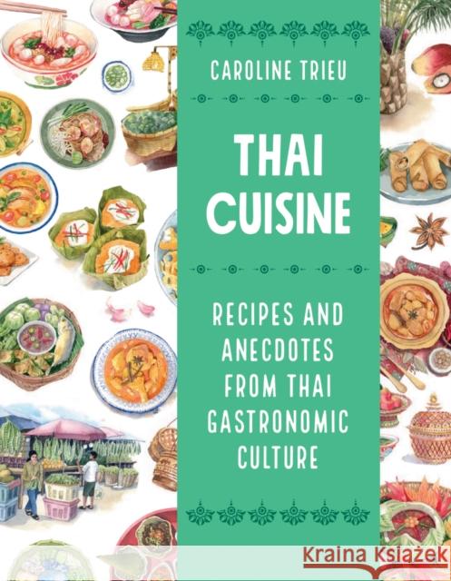 Thai Cuisine: Recipes and Anecdotes from Thai Gastronomic Culture Caroline Trieu 9780228105848 Firefly Books