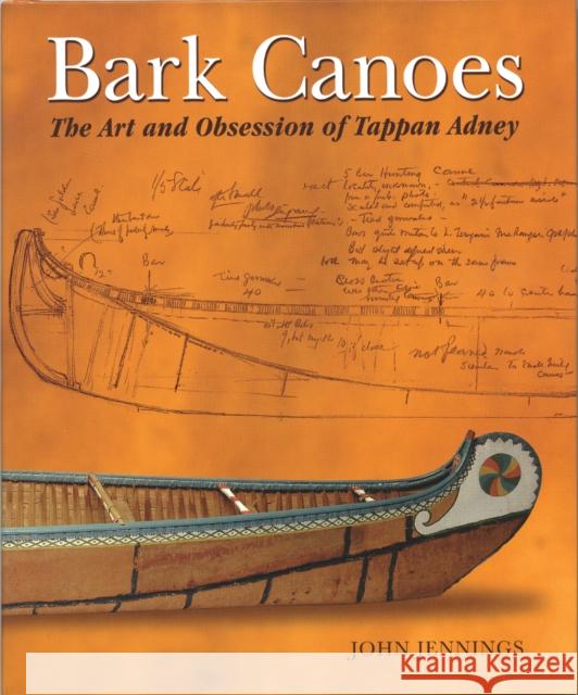 Bark Canoes: The Art and Obsession of Tappan Adney John Jennings 9780228105909