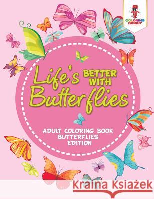 Life's Better With Butterflies: Adult Coloring Book Butterflies Edition Coloring Bandit 9780228204312 Coloring Bandit