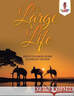 As Large as Life: Adult Coloring Book Elephant Edition Coloring Bandit 9780228204381 Coloring Bandit