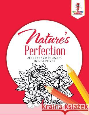 Nature's Perfection: Adult Coloring Book Roses Edition Coloring Bandit 9780228204602 Coloring Bandit