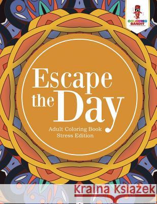 Escape the Day: Adult Coloring Book Stress Edition Coloring Bandit 9780228204619 Coloring Bandit